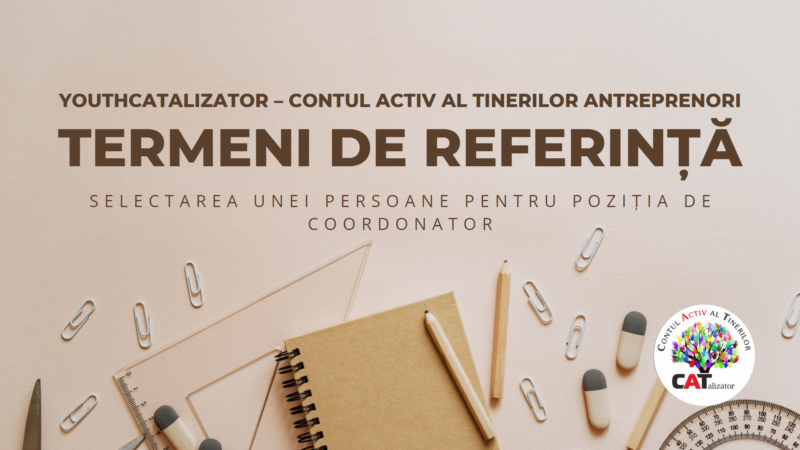 Termeni de referință: selectarea unei persoane pentru poziția de COORDONATOR proiect ”YOUthCATalizator – contul activ al tinerilor antreprenori”